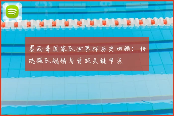 墨西哥国家队世界杯历史回顾：传统强队战绩与晋级关键节点