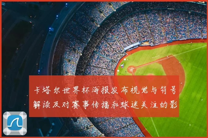 卡塔尔世界杯海报发布视觉与符号解读及对赛事传播和球迷关注的影响